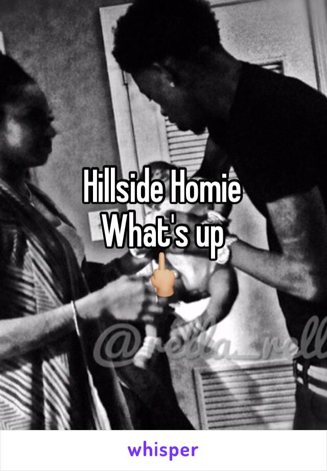 Hillside Homie
What's up 
🖕🏼
