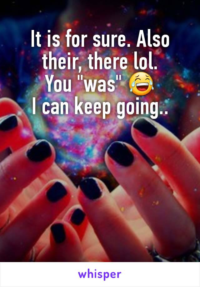 It is for sure. Also their, there lol.
You "was" 😂
I can keep going..