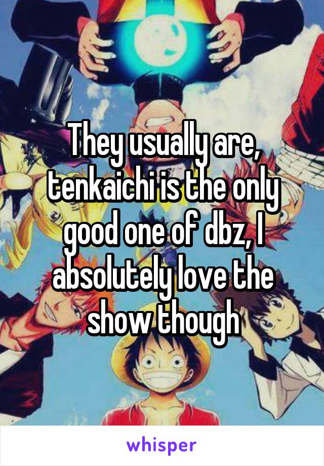 They usually are, tenkaichi is the only good one of dbz, I absolutely love the show though