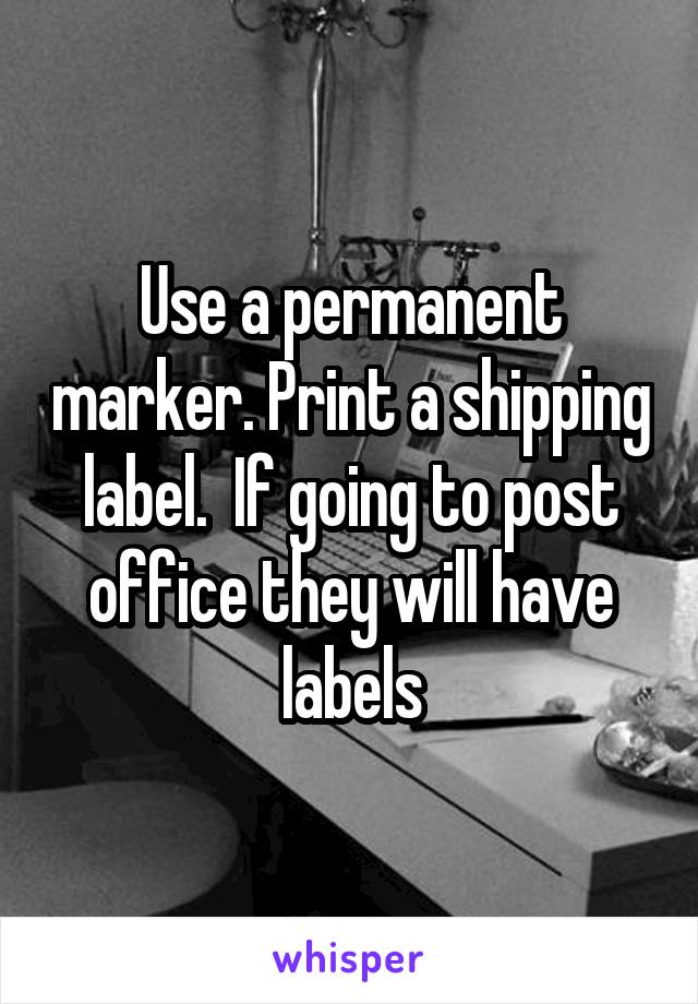 Use a permanent marker. Print a shipping label.  If going to post office they will have labels