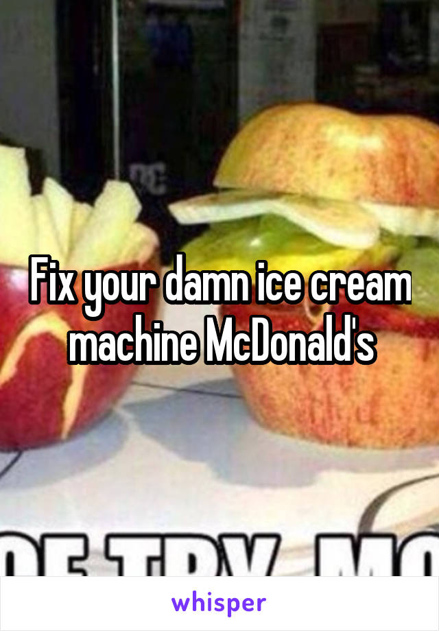 Fix your damn ice cream machine McDonald's