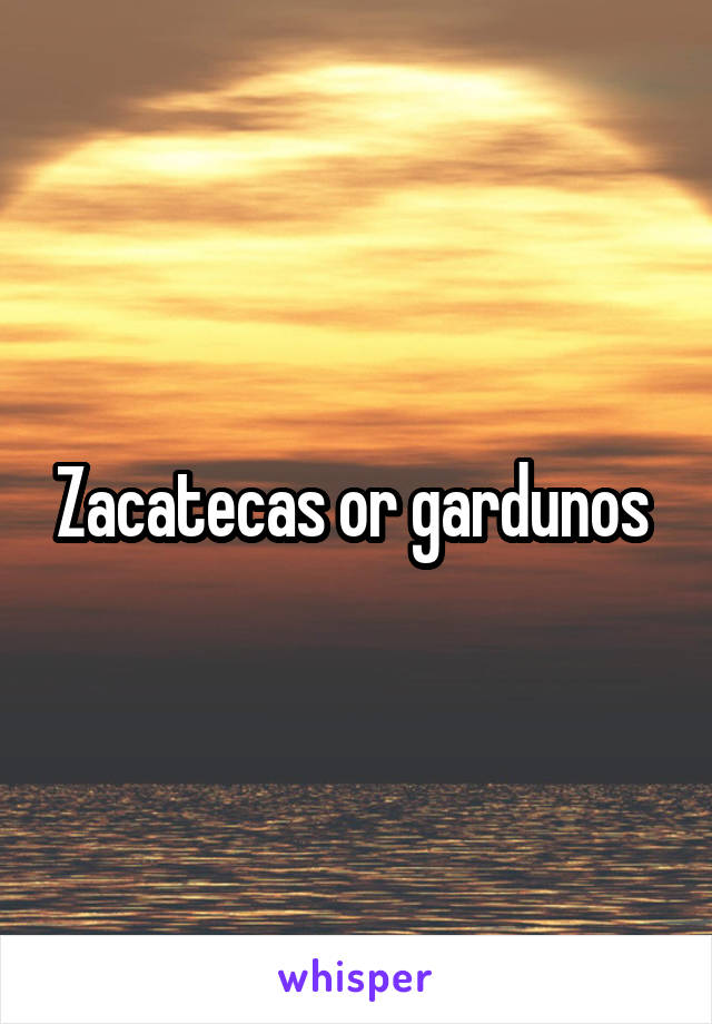 Zacatecas or gardunos 