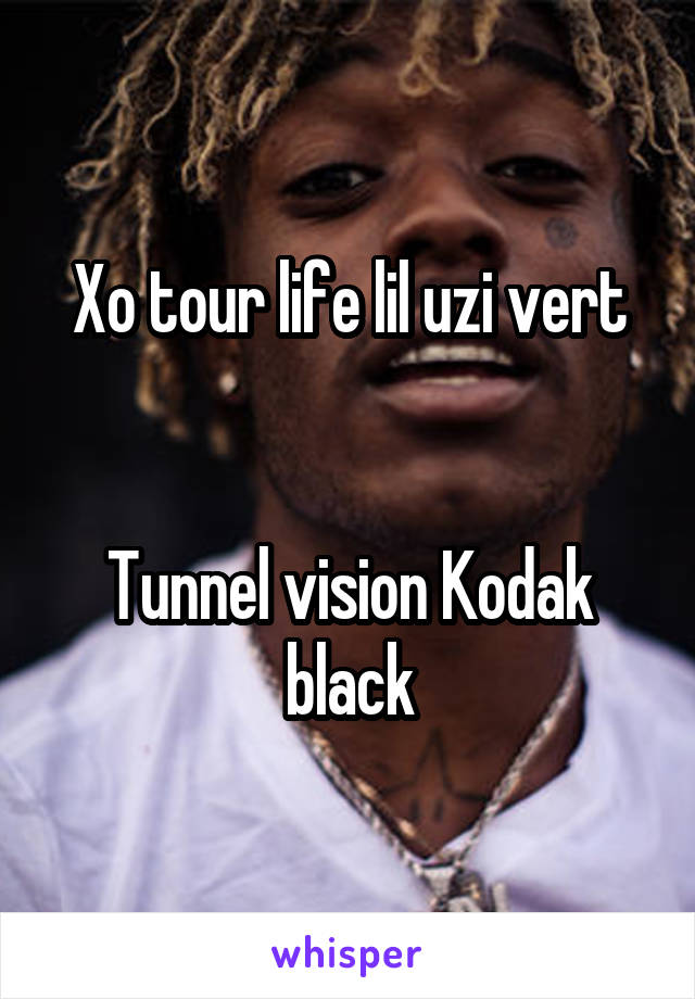Xo tour life lil uzi vert


Tunnel vision Kodak black