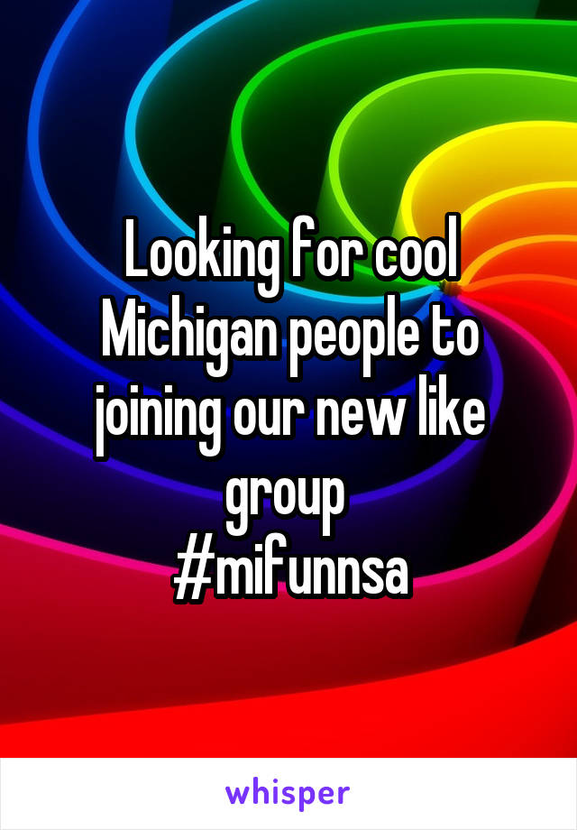 Looking for cool Michigan people to joining our new like group 
#mifunnsa