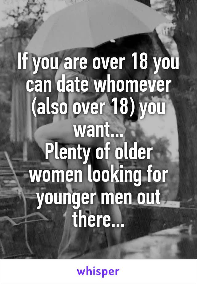 If you are over 18 you can date whomever (also over 18) you want...
Plenty of older women looking for younger men out there...