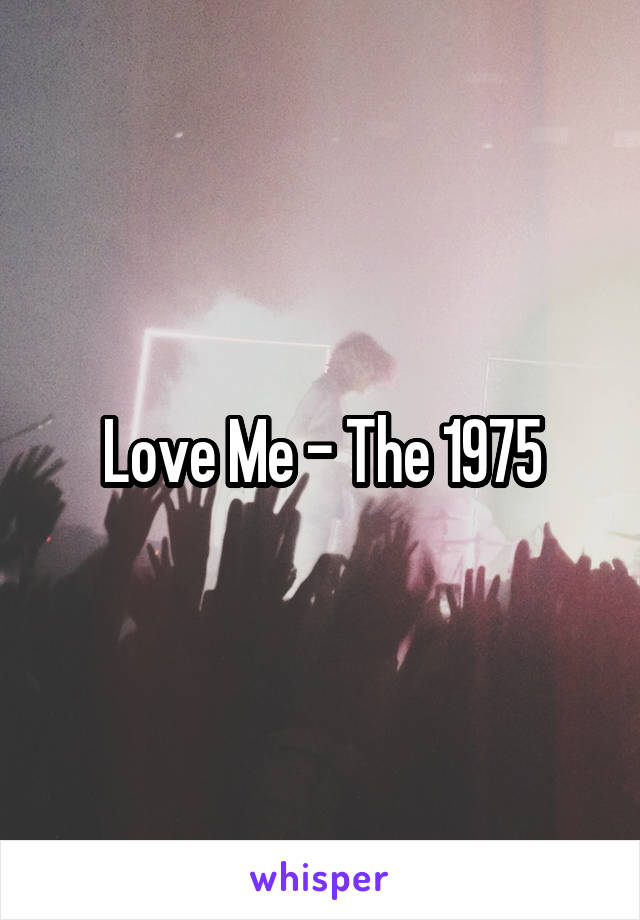 Love Me - The 1975