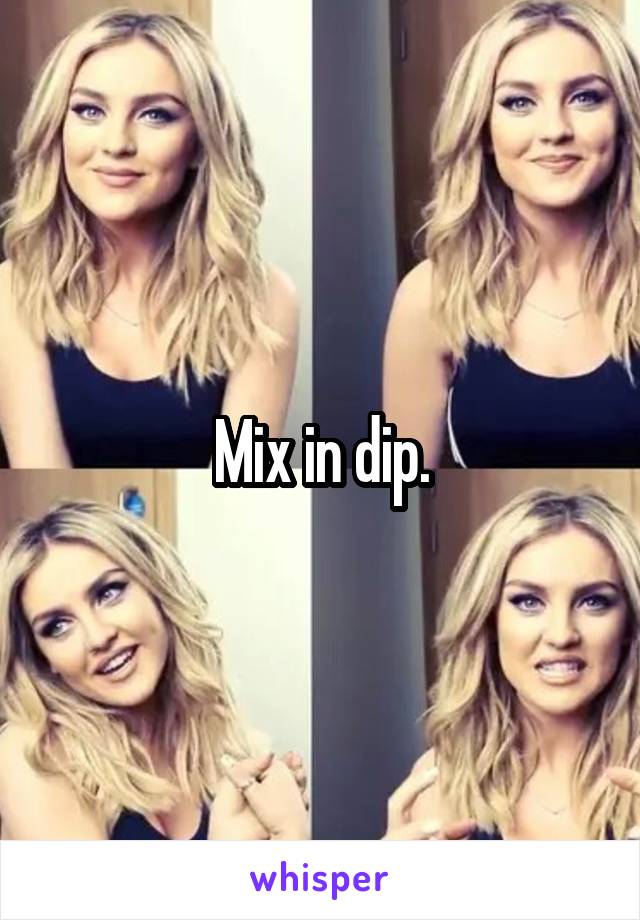  Mix in dip.
