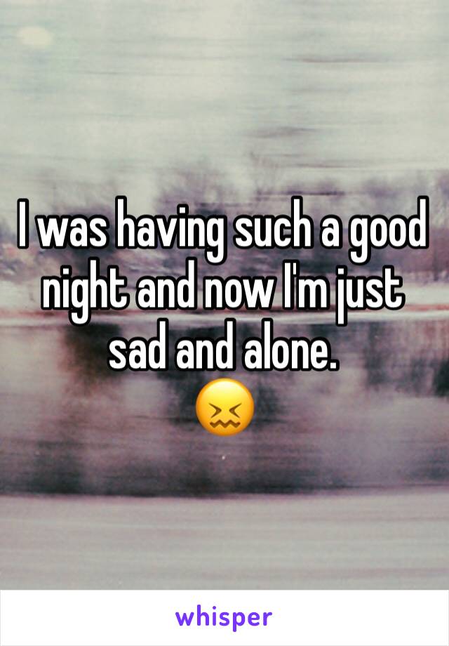 I was having such a good night and now I'm just sad and alone. 
😖