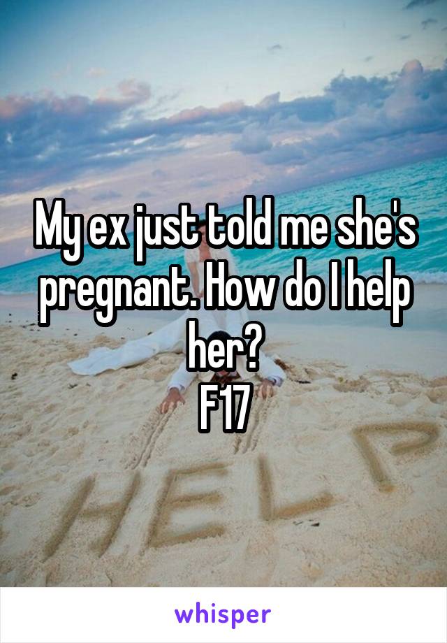 My ex just told me she's pregnant. How do I help her?
F17