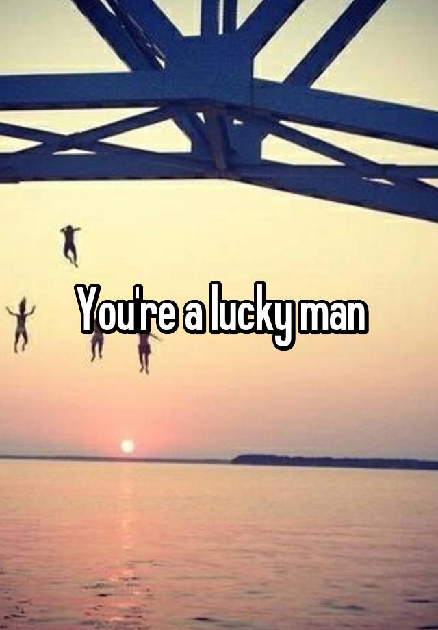 you-re-a-lucky-man