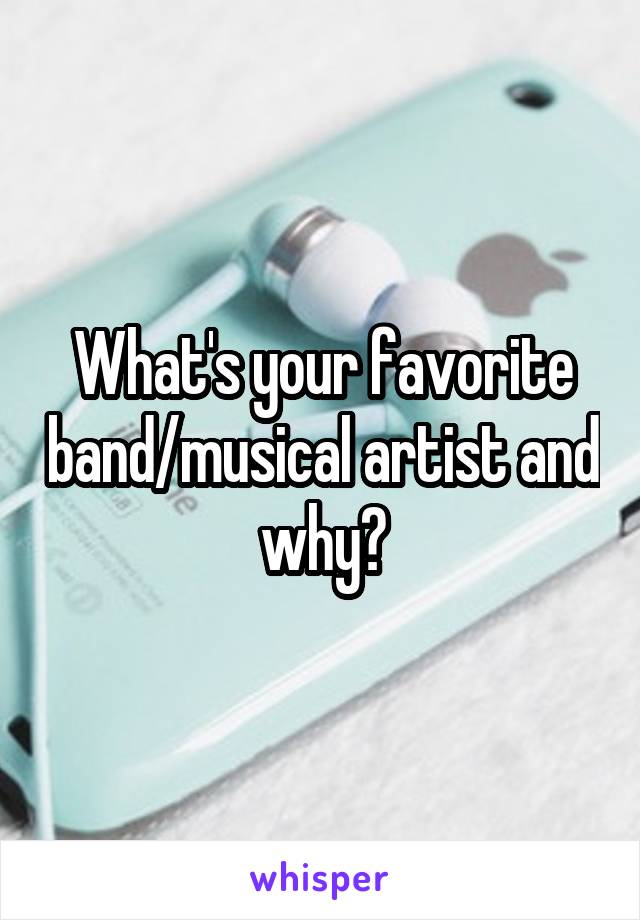 What's your favorite band/musical artist and why?