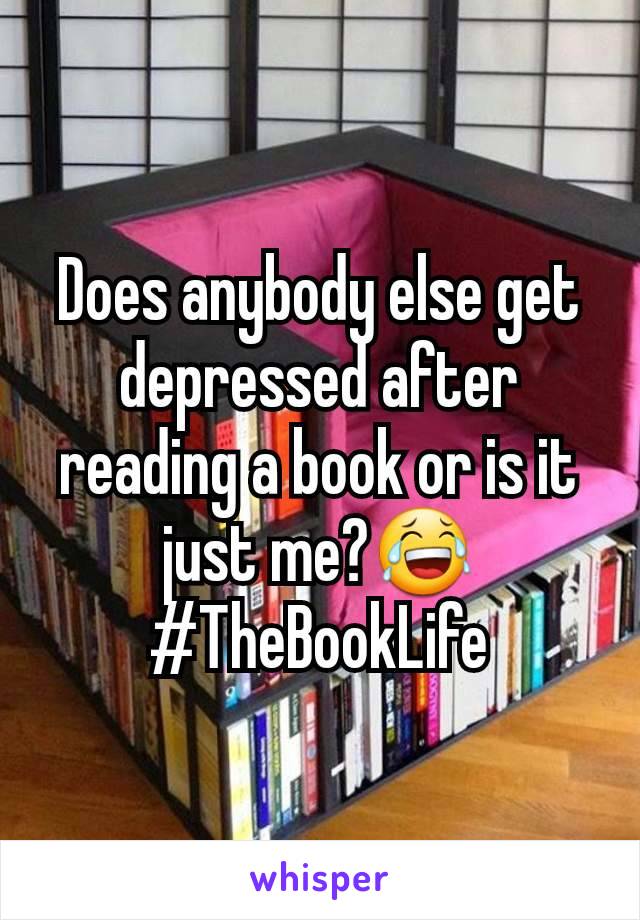 Does anybody else get depressed after reading a book or is it just me?😂
#TheBookLife