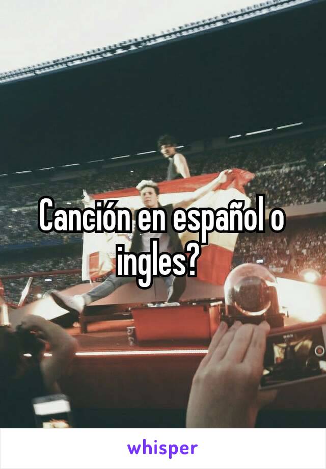Canción en español o ingles? 