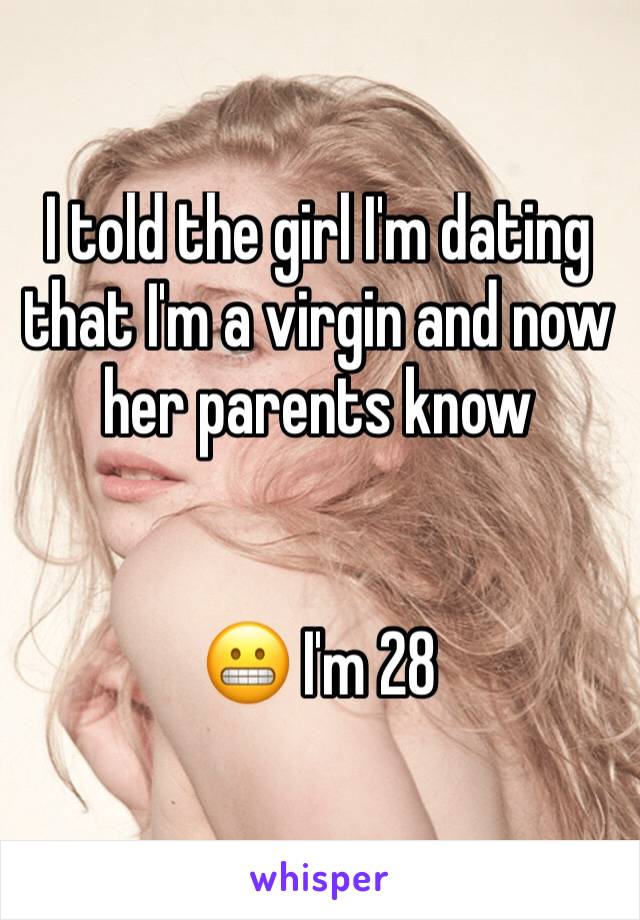 I told the girl I'm dating that I'm a virgin and now her parents know 


😬 I'm 28