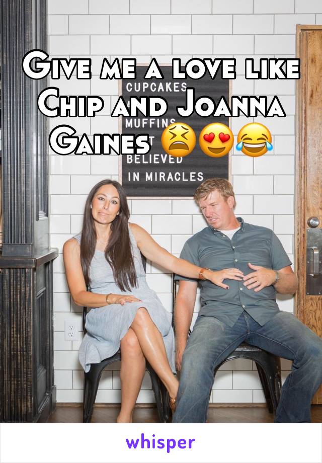 Give me a love like Chip and Joanna Gaines 😫😍😂



