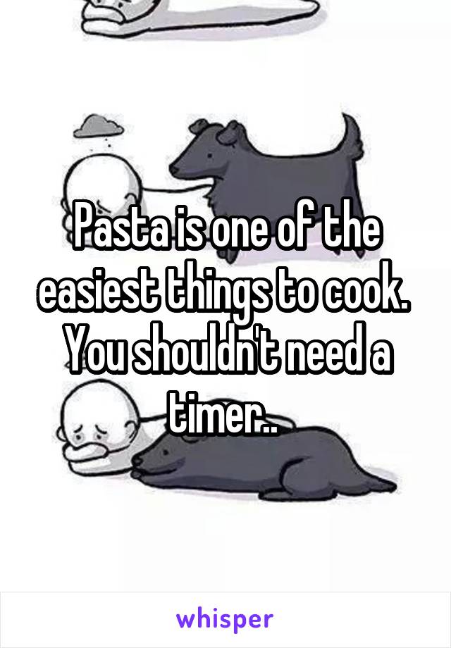 Pasta is one of the easiest things to cook. 
You shouldn't need a timer.. 