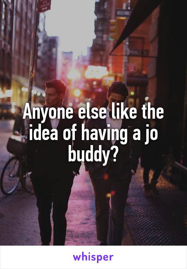 Anyone else like the idea of having a jo buddy?
