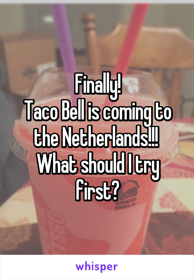 Finally!
Taco Bell is coming to the Netherlands!!! 
What should I try first?