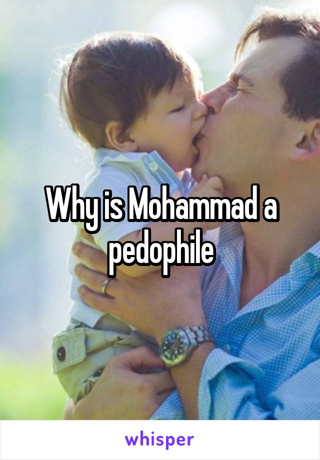 Why is Mohammad a pedophile