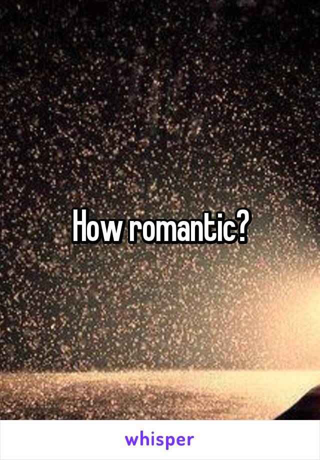 How romantic?