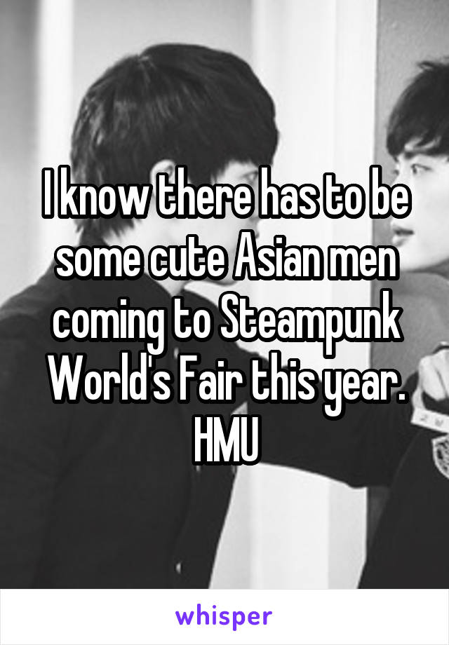 I know there has to be some cute Asian men coming to Steampunk World's Fair this year. HMU