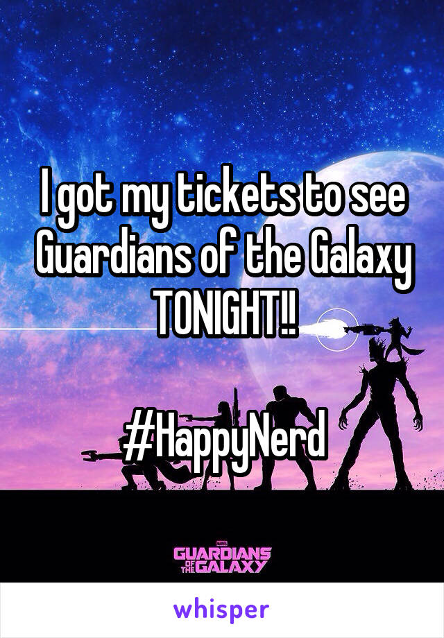 I got my tickets to see Guardians of the Galaxy TONIGHT!!

#HappyNerd