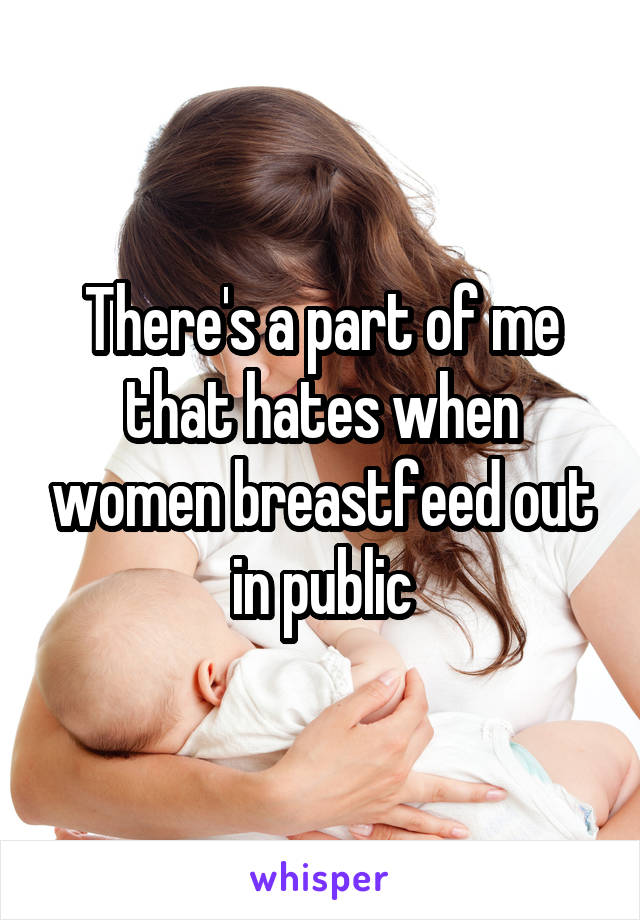 There's a part of me that hates when women breastfeed out in public