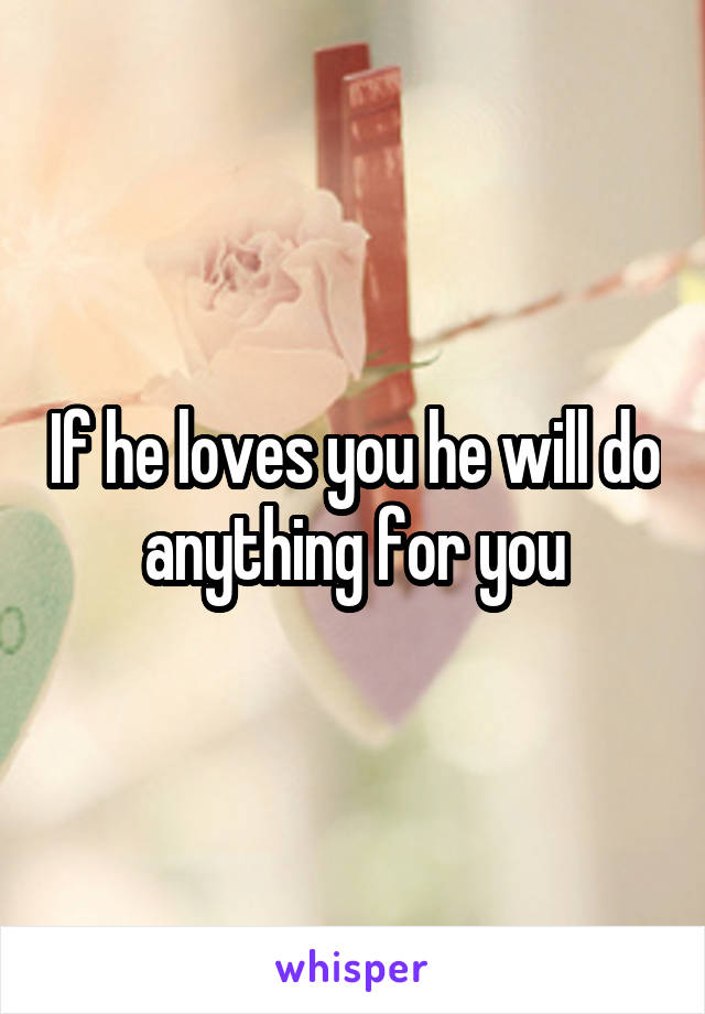 If he loves you he will do anything for you