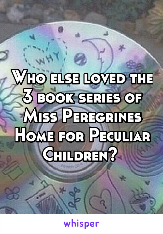 Who else loved the 3 book series of Miss Peregrines Home for Peculiar Children? 