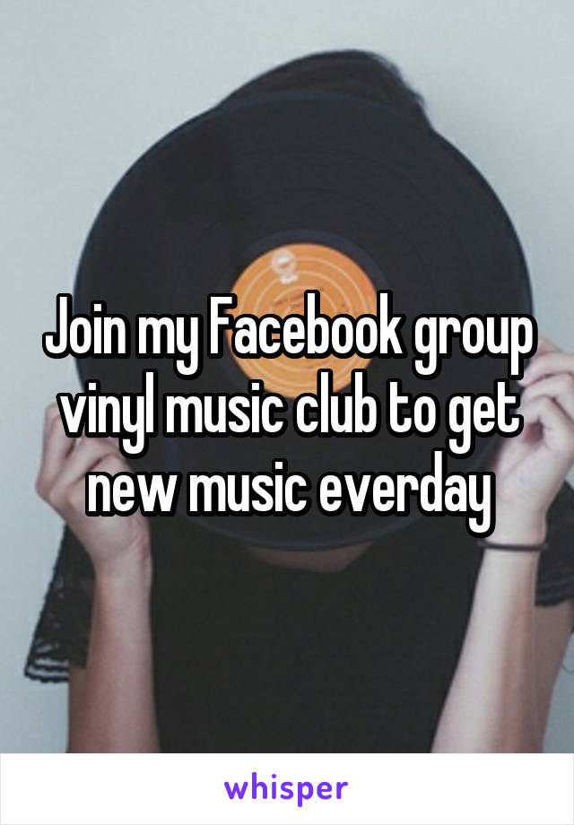 Join my Facebook group vinyl music club to get new music everday