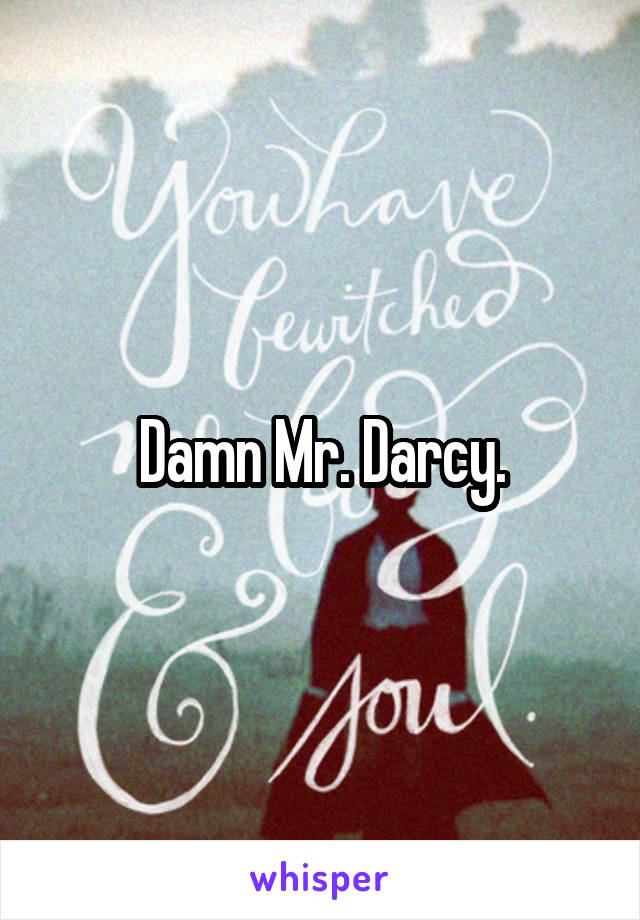 Damn Mr. Darcy.