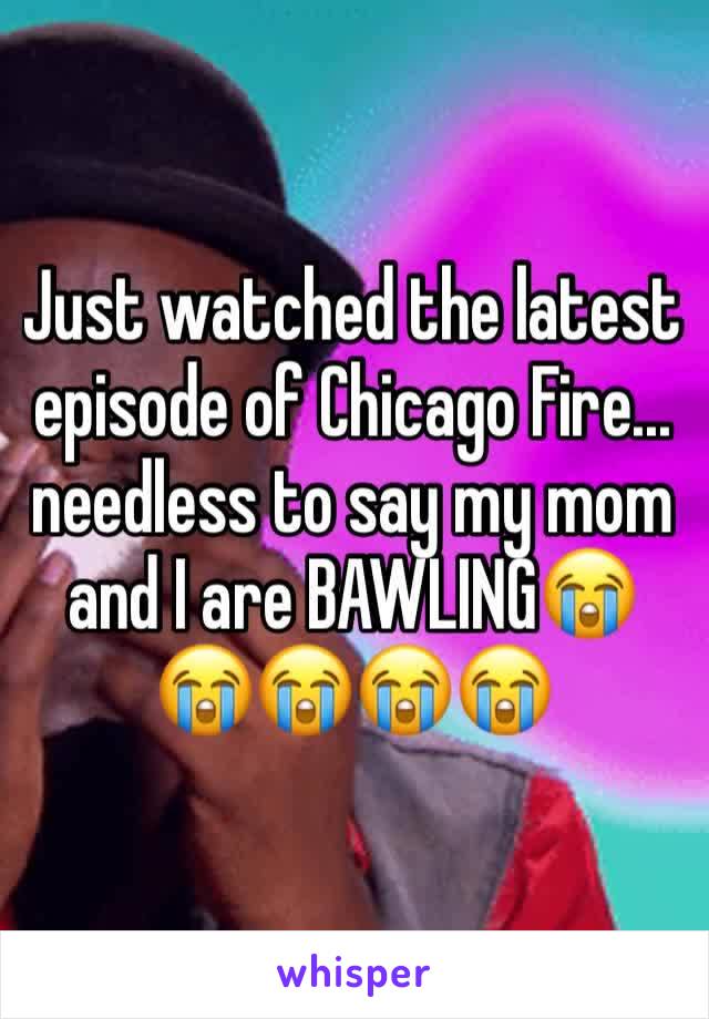 Just watched the latest episode of Chicago Fire... needless to say my mom and I are BAWLING😭😭😭😭😭