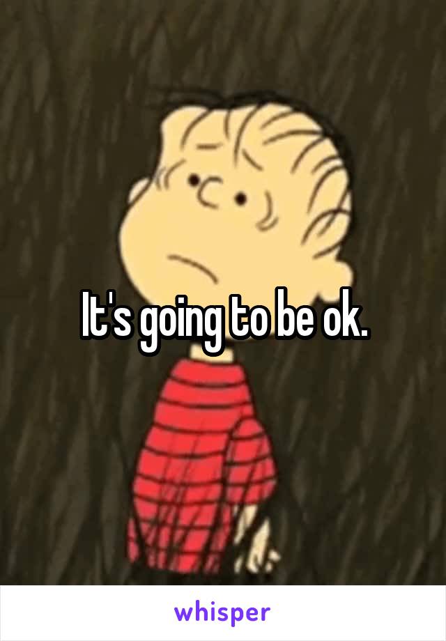 It's going to be ok.
