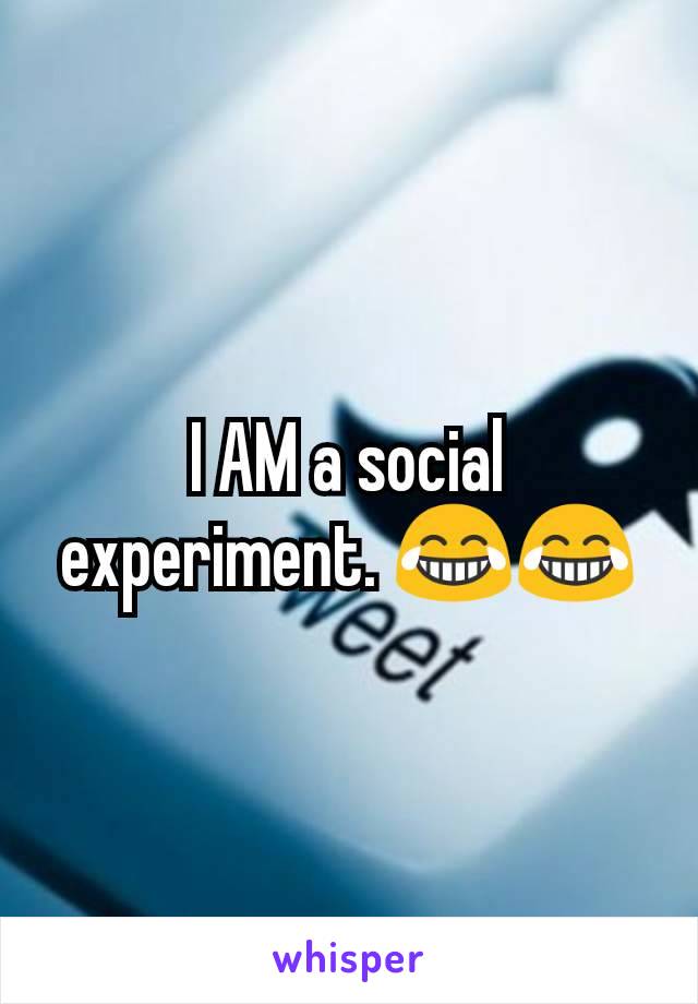 I AM a social experiment. 😂😂