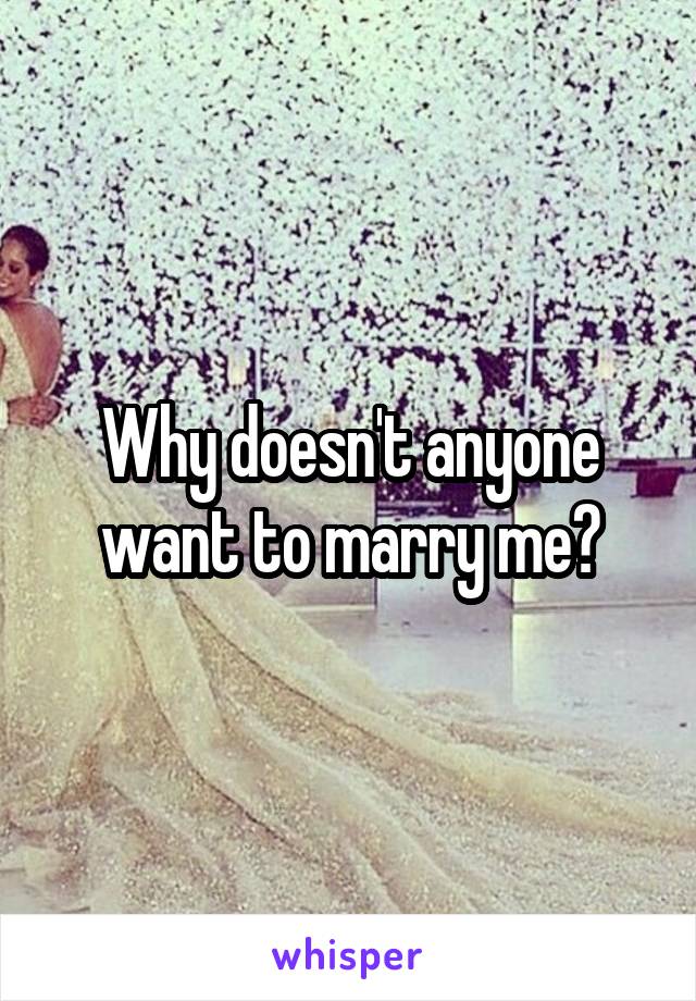 Why doesn't anyone want to marry me?