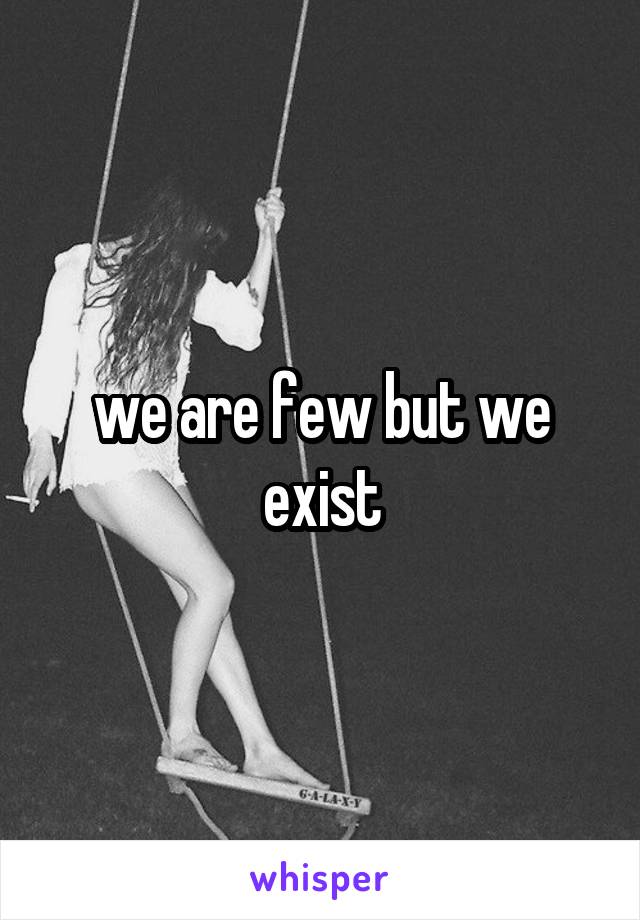we are few but we exist