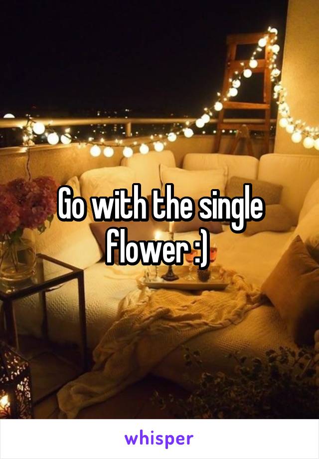 Go with the single flower :) 