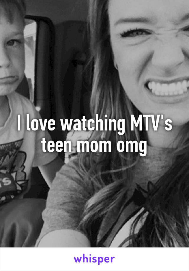 I love watching MTV's teen mom omg