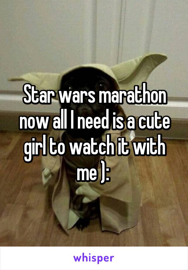 Star wars marathon now all I need is a cute girl to watch it with me ): 