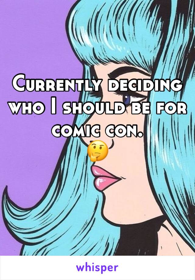 Currently deciding who I should be for comic con.
🤔