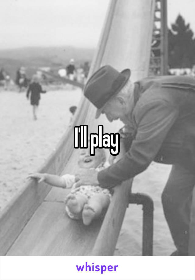 I'll play 