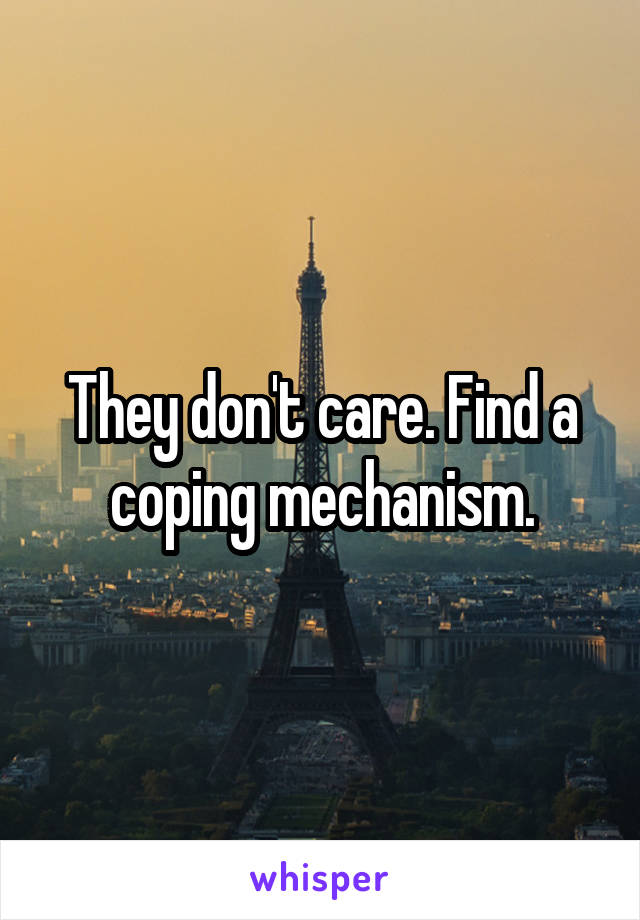 They don't care. Find a coping mechanism.