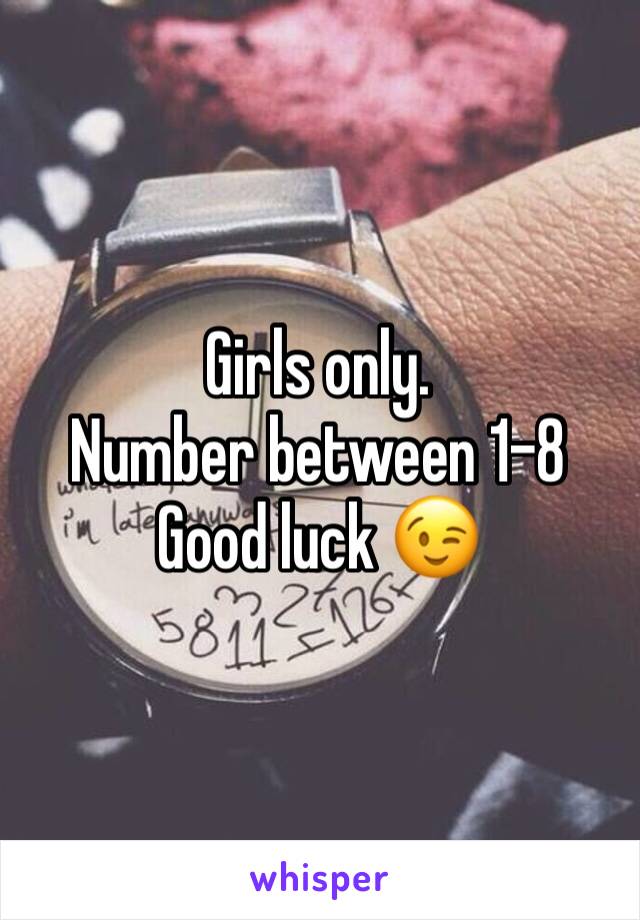 Girls only. 
Number between 1-8
Good luck 😉