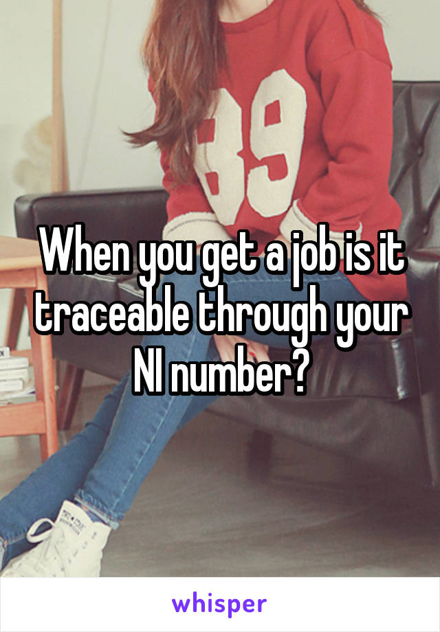 When you get a job is it traceable through your NI number?