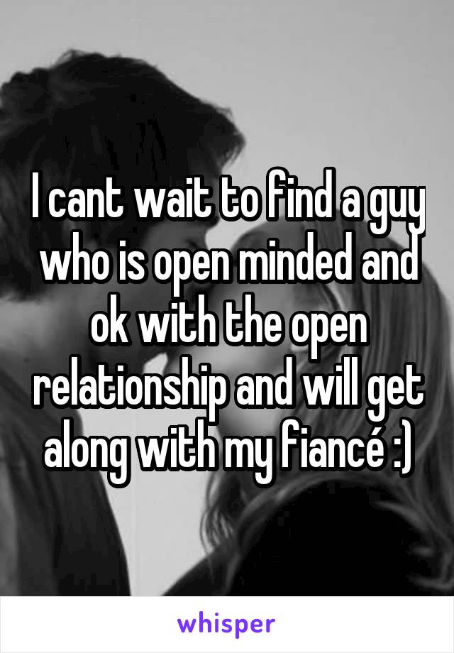 I cant wait to find a guy who is open minded and ok with the open relationship and will get along with my fiancé :)