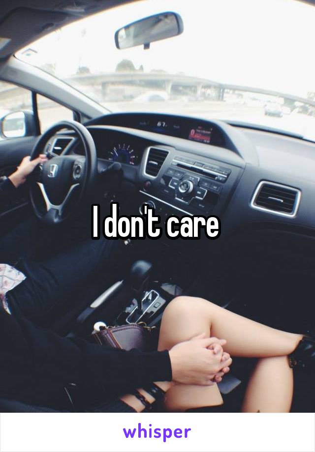 I don't care 