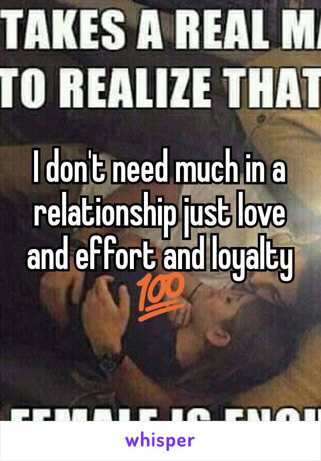 I don't need much in a relationship just love and effort and loyalty
💯