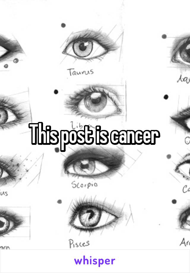 This post is cancer 