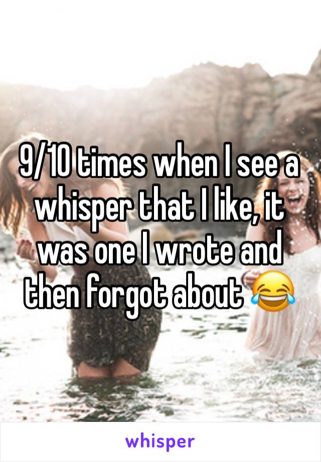 9/10 times when I see a whisper that I like, it was one I wrote and then forgot about 😂