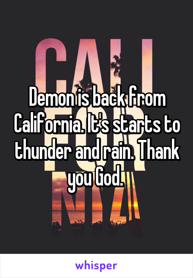 Demon is back from California. It's starts to thunder and rain. Thank you God. 